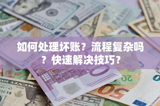 武汉如何处理坏账？流程复杂吗？快速解决技巧？