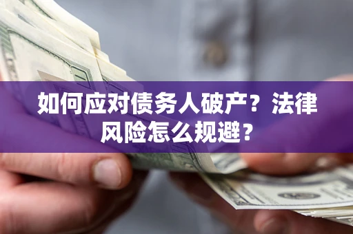 武汉如何应对债务人破产？法律风险怎么规避？