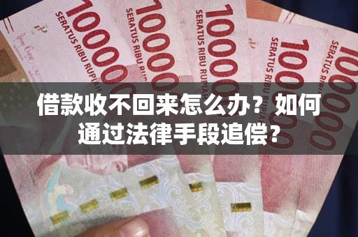 武汉借款收不回来怎么办？如何通过法律手段追偿？