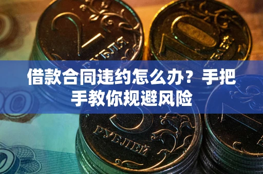 武汉借款合同违约怎么办？手把手教你规避风险
