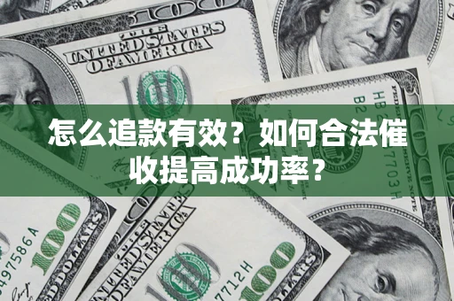 武汉怎么追款有效？如何合法催收提高成功率？