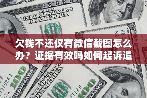 武汉欠钱不还仅有微信截图怎么办？证据有效吗如何起诉追回欠款？