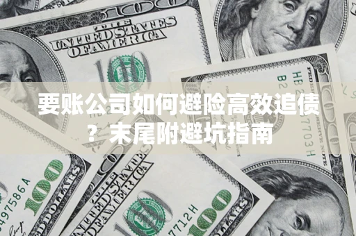 武汉要账公司如何避险高效追债？末尾附避坑指南