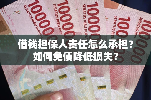 武汉借钱担保人责任怎么承担？如何免债降低损失？