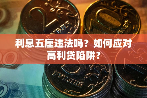 武汉利息五厘违法吗？如何应对高利贷陷阱？