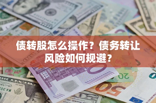 武汉债转股怎么操作？债务转让风险如何规避？