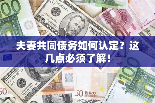 武汉夫妻共同债务如何认定？这几点必须了解！