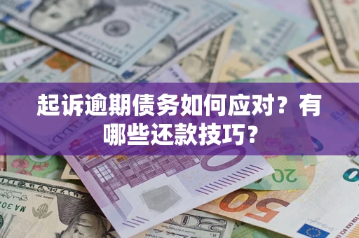 武汉起诉逾期债务如何应对？有哪些还款技巧？