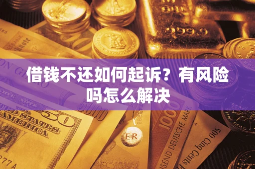 武汉借钱不还如何起诉？有风险吗怎么解决