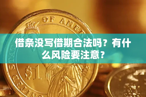 武汉借条没写借期合法吗？有什么风险要注意？
