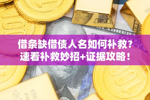 武汉借条缺借债人名如何补救？速看补救妙招+证据攻略！