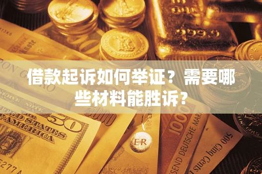 武汉借款起诉如何举证？需要哪些材料能胜诉？