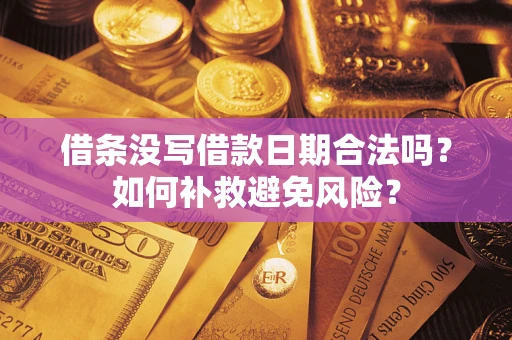 武汉借条没写借款日期合法吗？如何补救避免风险？