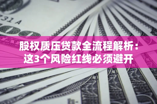 武汉股权质压贷款全流程解析：这3个风险红线必须避开