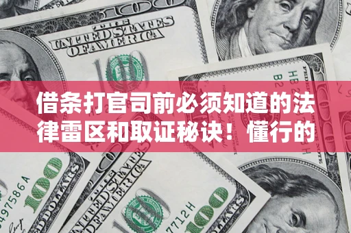 武汉借条打官司前必须知道的法律雷区和取证秘诀！懂行的人已经留好这些证据