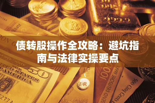 武汉债转股操作全攻略：避坑指南与法律实操要点