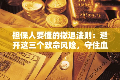 武汉担保人要懂的撤退法则：避开这三个致命风险，守住血汗钱