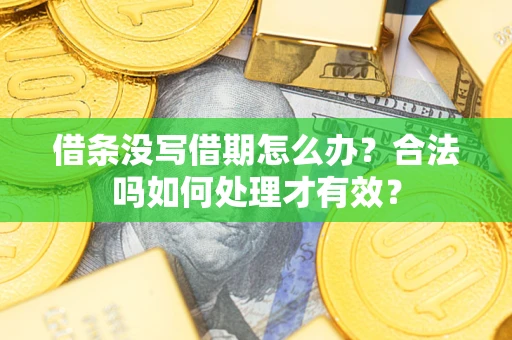 武汉借条没写借期怎么办？合法吗如何处理才有效？