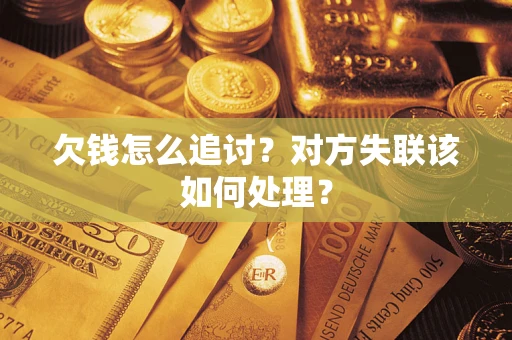 武汉欠钱怎么追讨？对方失联该如何处理？