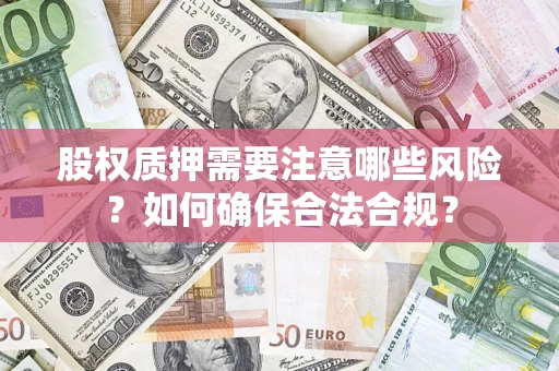 武汉股权质押需要注意哪些风险？如何确保合法合规？