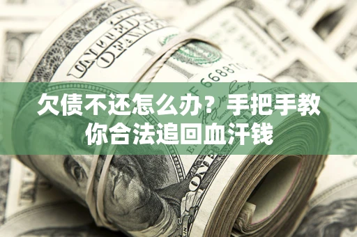 武汉欠债不还怎么办？手把手教你合法追回血汗钱