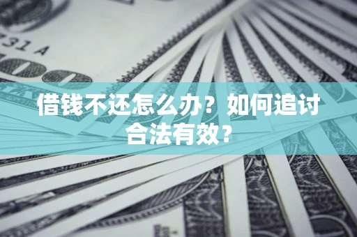 武汉借钱不还怎么办？如何追讨合法有效？