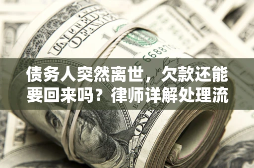 武汉债务人突然离世，欠款还能要回来吗？律师详解处理流程