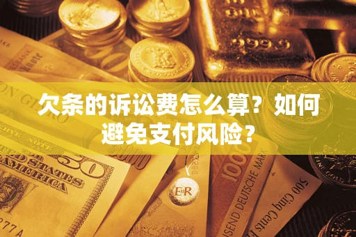 武汉欠条的诉讼费怎么算？如何避免支付风险？