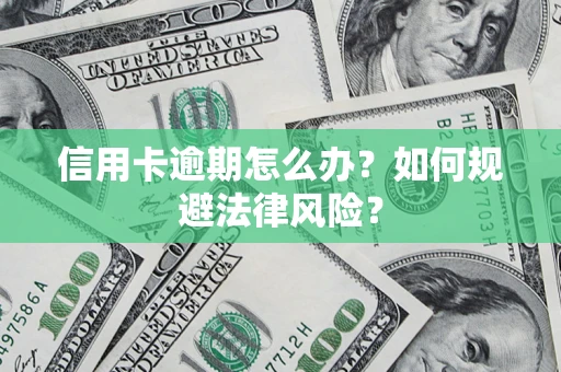 武汉信用卡逾期怎么办？如何规避法律风险？