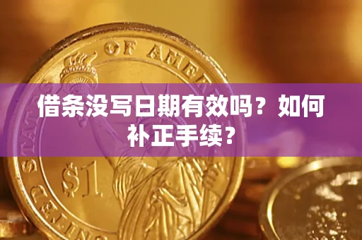 武汉借条没写日期有效吗？如何补正手续？