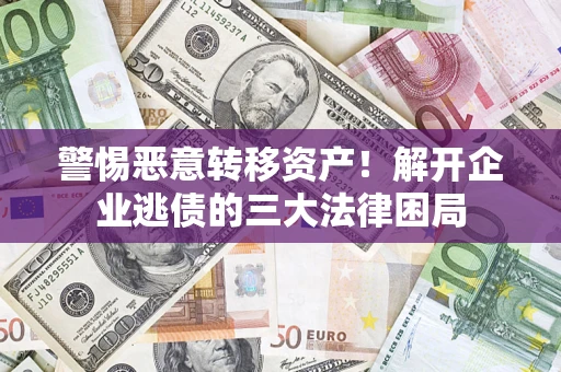 武汉警惕恶意转移资产！解开企业逃债的三大法律困局