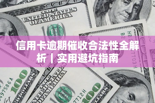武汉信用卡逾期催收合法性全解析｜实用避坑指南
